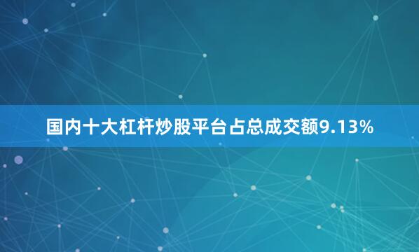 国内十大杠杆炒股平台占总成交额9.13%