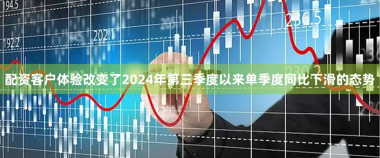 配资客户体验改变了2024年第三季度以来单季度同比下滑的态势